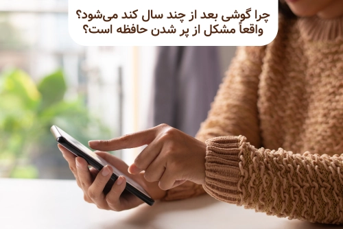 چرا گوشی بعد از چند سال کند می‌شود؟ واقعاً مشکل از پر شدن حافظه است؟
